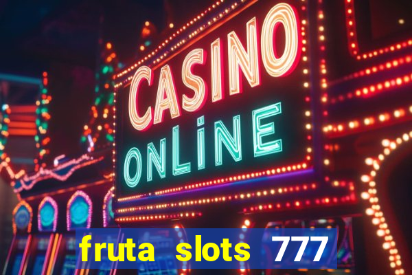 fruta slots 777 mega jackpot paga mesmo